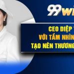 CEO Diệp Thảo Với Tầm Nhìn Đột Phá Tạo Nên Thương Hiệu 99Win