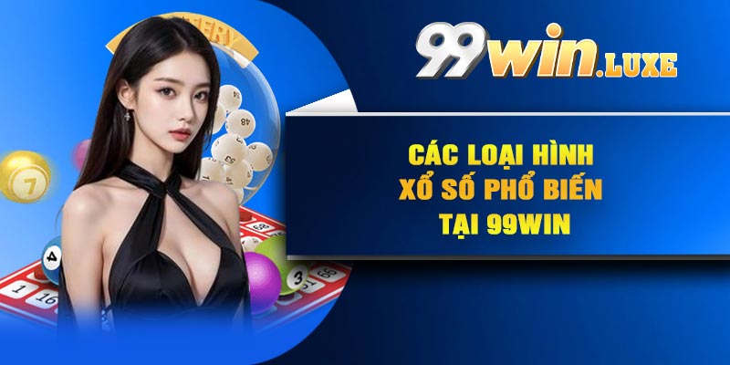 Các loại hình xổ số phổ biến tại 99Win