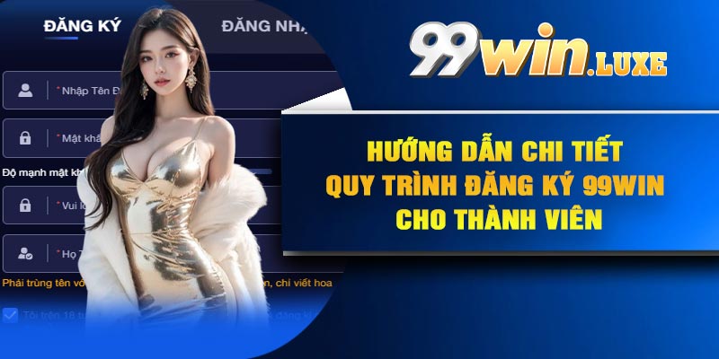 Hướng dẫn chi tiết quy trình đăng ký 99Win cho thành viên