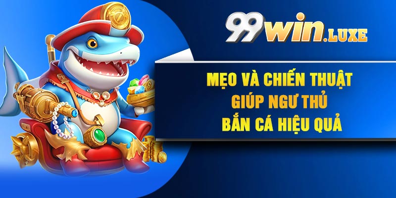 Mẹo và chiến thuật giúp ngư thủ bắn cá hiệu quả