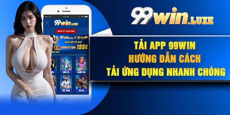 Tải App 99Win – Hướng dẫn cách tải ứng dụng nhanh chóng