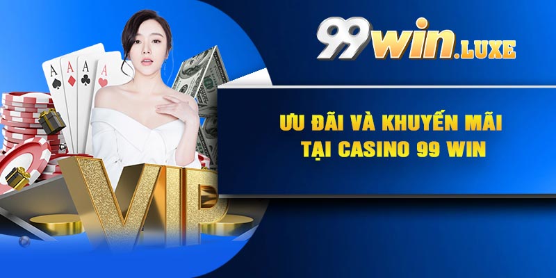 Ưu đãi và khuyến mãi tại Casino 99 Win
